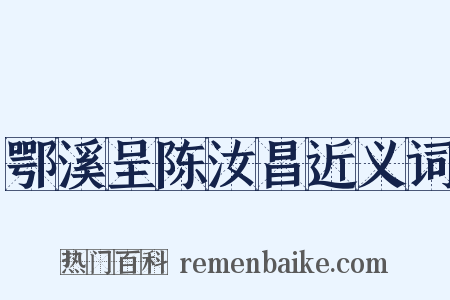 鄂溪呈陈汝昌近义词是什么意思的图片